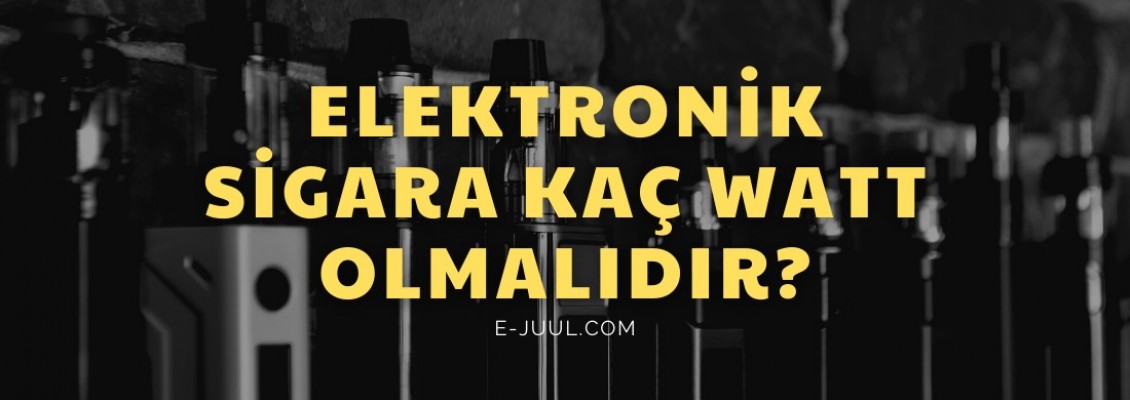 Elektronik Sigara Kaç Watt Olmalıdır?